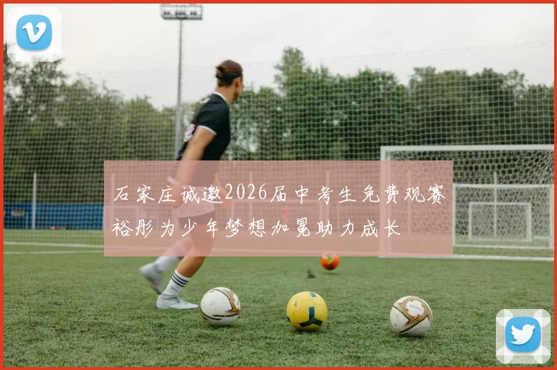 石家庄诚邀2026届中考生免费观赛裕彤为少年梦想加冕助力成长