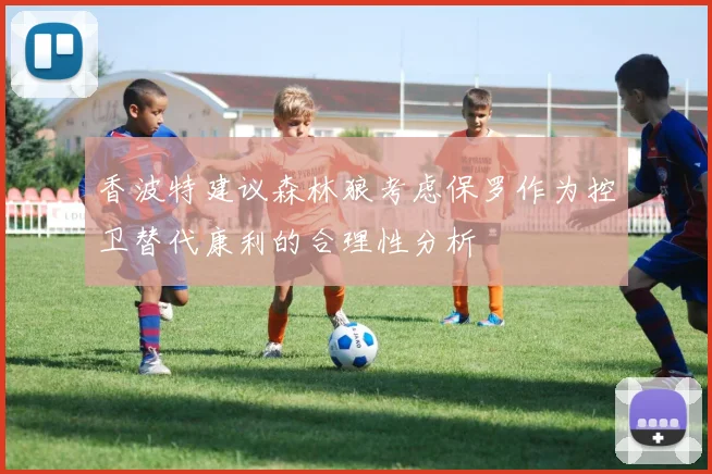 香波特建议森林狼考虑保罗作为控卫替代康利的合理性分析