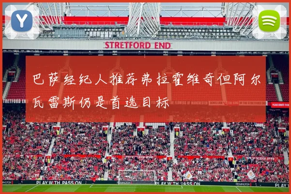 巴萨经纪人推荐弗拉霍维奇但阿尔瓦雷斯仍是首选目标