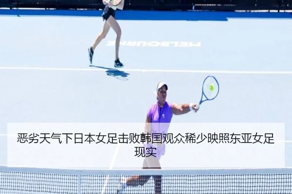 恶劣天气下日本女足击败韩国观众稀少映照东亚女足现实 - StarryskySpor